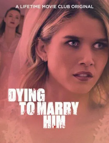 Жуть, как хочу за него замуж / Dying to Marry Him (2021) фильм скачать через торрент в хорошем качестве