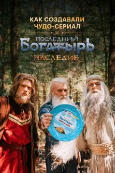 Последний богатырь. Наследие. Как создавали чудо-сериал (2024) фильм скачать через торрент в хорошем качестве