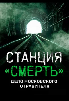 Постер: Станция «СМЕРТЬ». Дело московского отравителя. (2020)